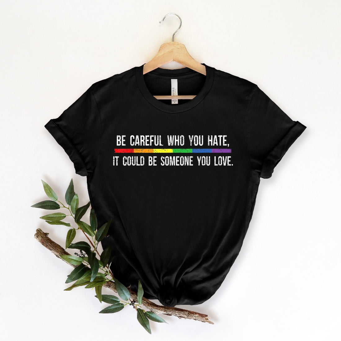 Be careful who you hate it could be someone you love Pride Shirt