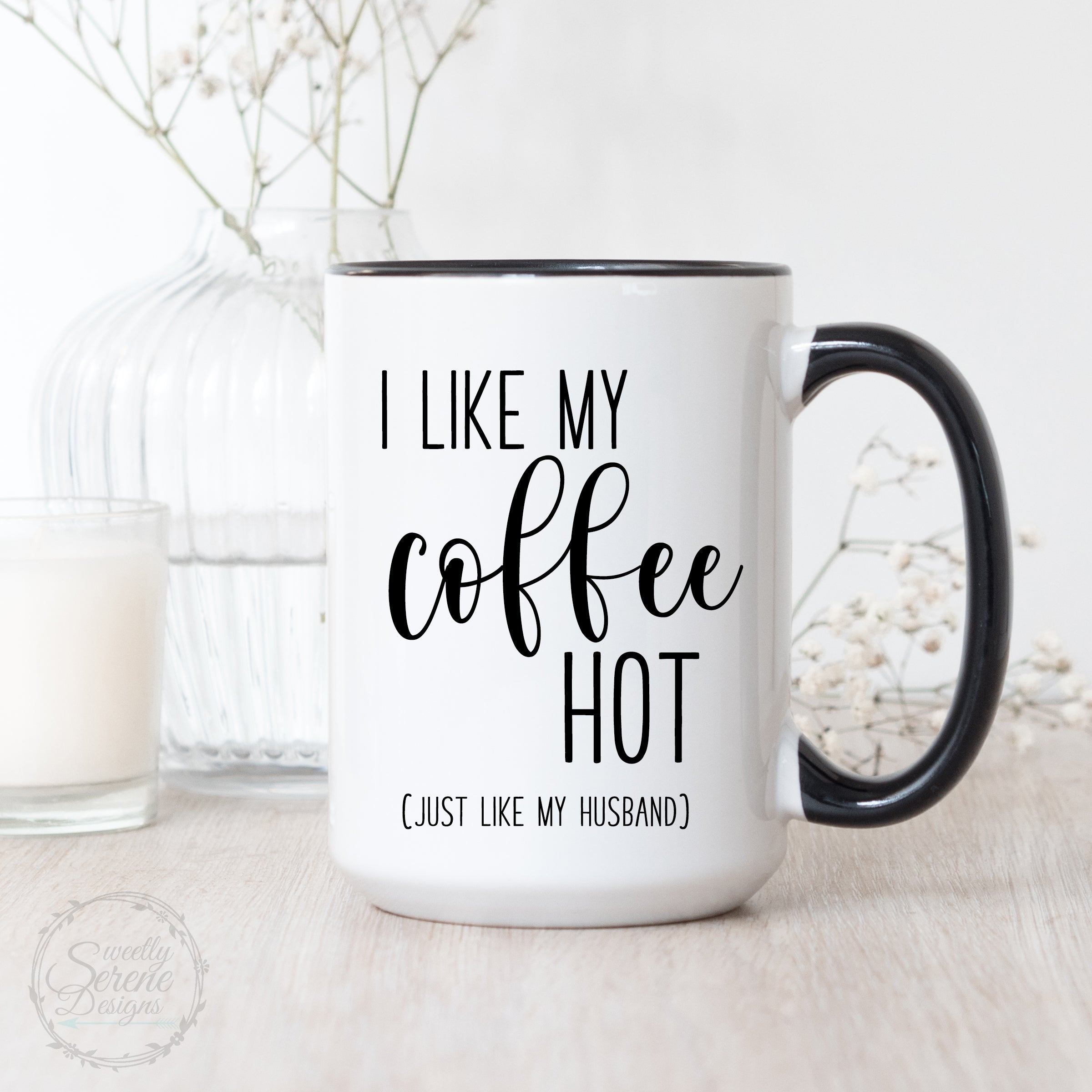 I like my coffee hot, just like my husband