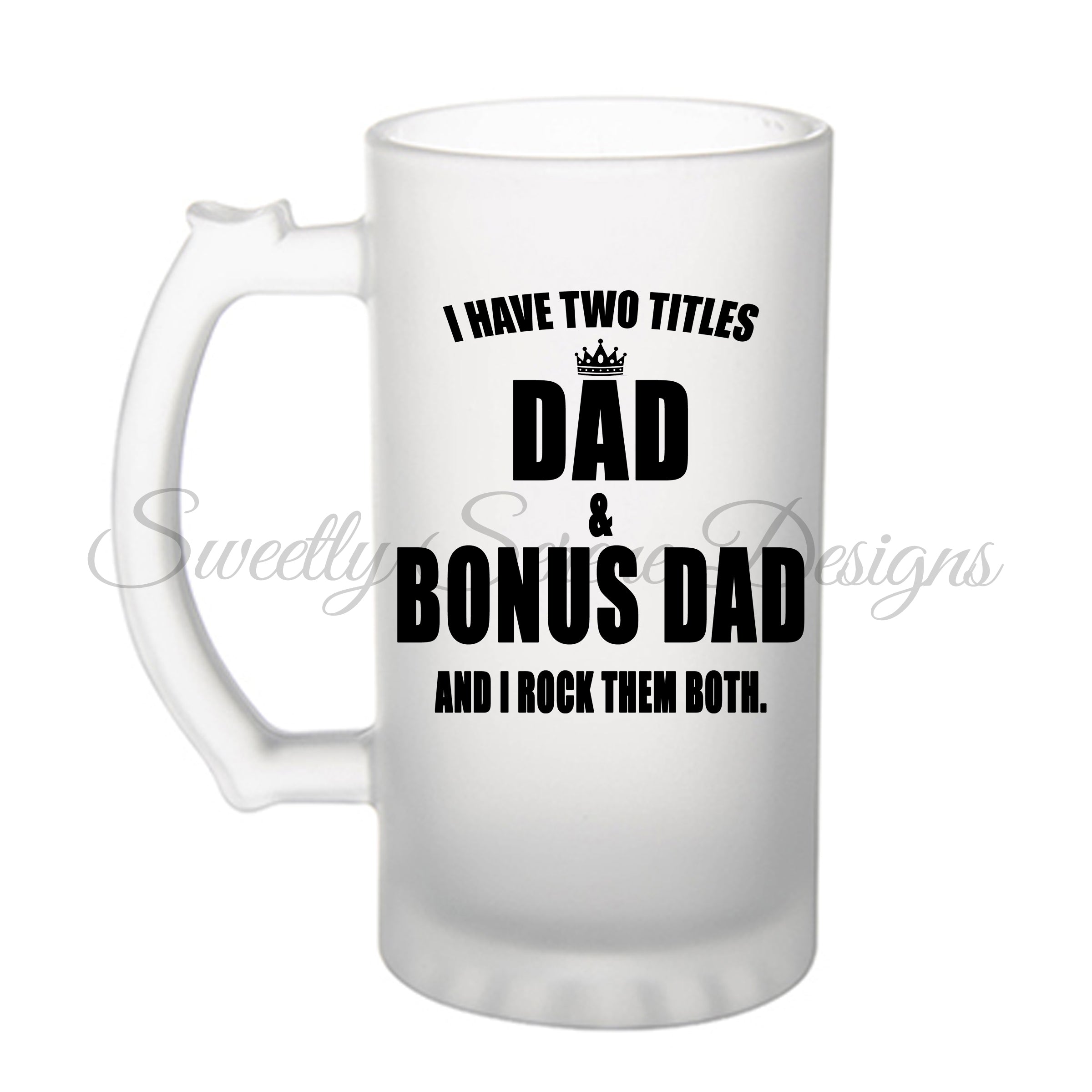 I have two titles Dad and Bonus Dad - 16oz Beer Mug